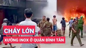 Cháy lớn xưởng inox ở Thành phố Hồ Chí Minh Cháy lớn xưởng inox ở Thành phố Hồ Chí Minh